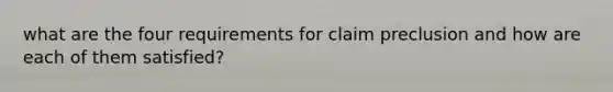 what are the four requirements for claim preclusion and how are each of them satisfied?