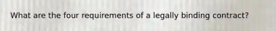 What are the four requirements of a legally binding contract?