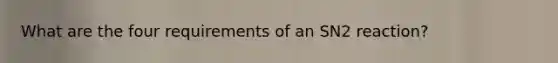 What are the four requirements of an SN2 reaction?