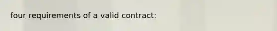 four requirements of a valid contract: