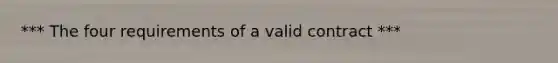 *** The four requirements of a valid contract ***