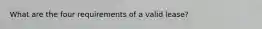 What are the four requirements of a valid lease?