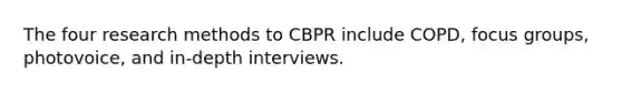 The four research methods to CBPR include COPD, focus groups, photovoice, and in-depth interviews.