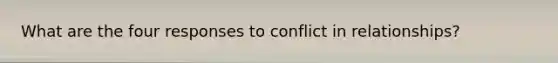 What are the four responses to conflict in relationships?