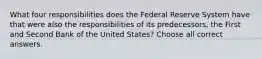 What four responsibilities does the Federal Reserve System have that were also the responsibilities of its predecessors, the First and Second Bank of the United States? Choose all correct answers.