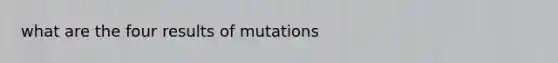 what are the four results of mutations