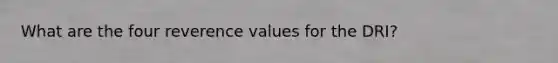 What are the four reverence values for the DRI?