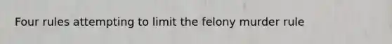 Four rules attempting to limit the felony murder rule