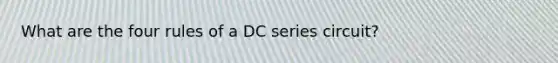 What are the four rules of a DC series circuit?