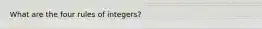 What are the four rules of integers?