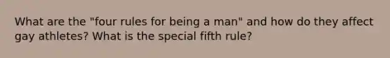 What are the "four rules for being a man" and how do they affect gay athletes? What is the special fifth rule?