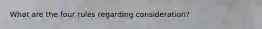 What are the four rules regarding consideration?