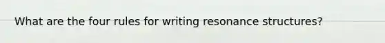 What are the four rules for writing resonance structures?