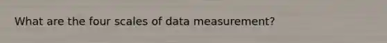 What are the four scales of data measurement?