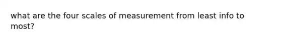 what are the four scales of measurement from least info to most?