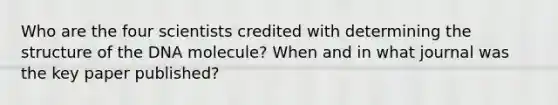 Who are the four scientists credited with determining the structure of the DNA molecule? When and in what journal was the key paper published?