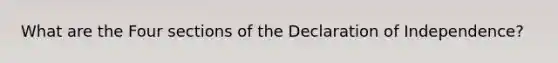 What are the Four sections of the Declaration of Independence?