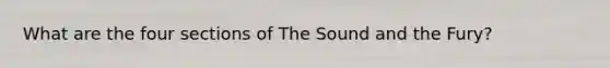 What are the four sections of The Sound and the Fury?