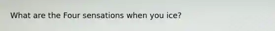What are the Four sensations when you ice?