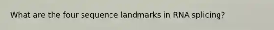 What are the four sequence landmarks in RNA splicing?