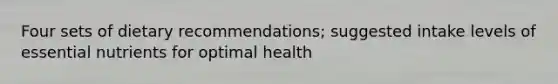 Four sets of dietary recommendations; suggested intake levels of essential nutrients for optimal health