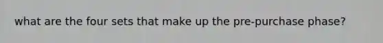 what are the four sets that make up the pre-purchase phase?