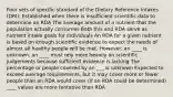 Four sets of specific standard of the Dietary Reference Intakes (DRI): Established when there is insufficient scientific data to determine an RDA The average amount of a nutrient that the population actually consumes Both this and RDA serve as nutrient intake goals for individuals An RDA for a given nutrient is based on enough scientific evidence to expect the needs of almost all healthy people will be met. However, an ____ is unknown, an ____ must rely more heavily on scientific judgements because sufficient evidence is lacking The percentage or people covered by an ___ is unknown Expected to exceed average requirements, but it may cover more or fewer people than an RDA would cover (if an RDA could be determined) ____ values are more tentative than RDA