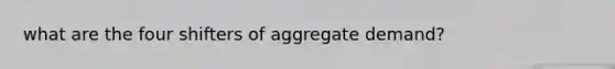what are the four shifters of aggregate demand?
