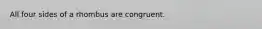 All four sides of a rhombus are congruent.