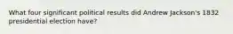 What four significant political results did Andrew Jackson's 1832 presidential election have?