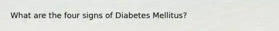 What are the four signs of Diabetes Mellitus?