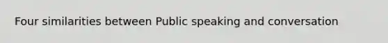 Four similarities between Public speaking and conversation