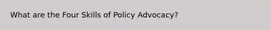 What are the Four Skills of Policy Advocacy?