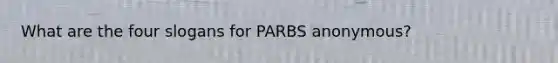 What are the four slogans for PARBS anonymous?