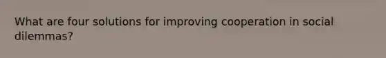 What are four solutions for improving cooperation in social dilemmas?