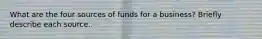 What are the four sources of funds for a business? Briefly describe each source.