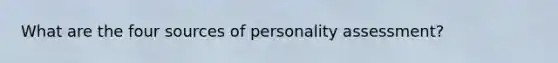 What are the four sources of personality assessment?