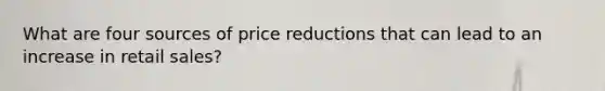 What are four sources of price reductions that can lead to an increase in retail sales?