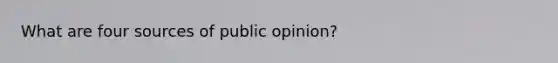 What are four sources of public opinion?