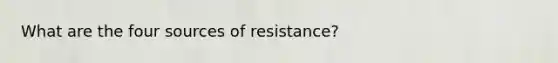 What are the four sources of resistance?