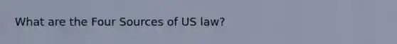 What are the Four Sources of US law?