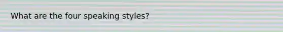 What are the four speaking styles?