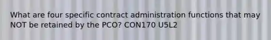 What are four specific contract administration functions that may NOT be retained by the PCO? CON170 U5L2