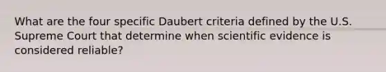 What are the four specific Daubert criteria defined by the U.S. Supreme Court that determine when scientific evidence is considered reliable?