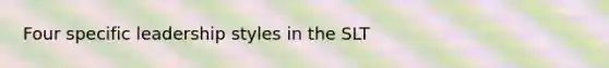 Four specific leadership styles in the SLT