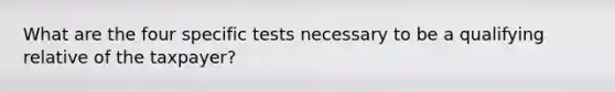 What are the four specific tests necessary to be a qualifying relative of the taxpayer?