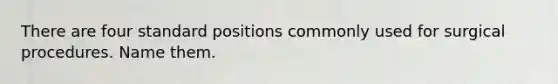 There are four standard positions commonly used for surgical procedures. Name them.