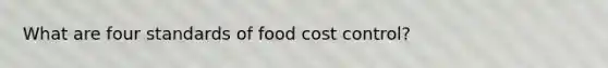 What are four standards of food cost control?