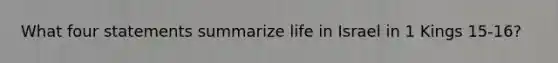 What four statements summarize life in Israel in 1 Kings 15-16?