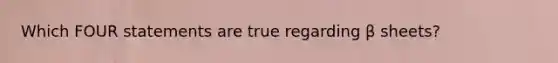 Which FOUR statements are true regarding β sheets?